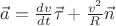 $\vec{a} =\frac {dv} {dt}\vec{\tau} + \frac {v^2} {R}\vec{n}$
