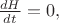 $\frac{dH}{dt}=0,$