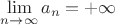 $\lim\limits_{n\to\infty}a_n=+\infty$