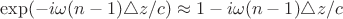 $\exp(-i\omega(n-1)\triangle z/c)\approx1-i\omega(n-1)\triangle z/c$