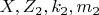 $ X,  Z_2,  k_2, m_2$