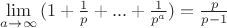 $ \lim\limits_{a \to \infty}{(1+\frac{1}{p} +...+ \frac{1}{p^a}) = \frac{p}{p-1} $