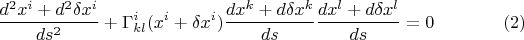 $$ \frac{d^2x^i+d^2 \delta x^i}{ds^2}  +\Gamma^i_{kl}(x^i + \delta x^{i}) \frac{dx^k + d \delta x^{k}}{ds}\frac{dx^l + d \delta x^{l}}{ds}=0 \eqno(2)$$