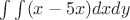$\int \int (x-5x) dxdy$ $\int \int (x-5x) dxdy$