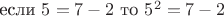 если $5=7-2$ то
$5^2=7-2$