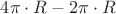 $4\pi\cdot R - 2\pi\cdot R$
