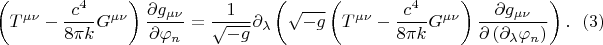$$
\left( T^{\mu \nu} - \frac{c^4}{8 \pi k} G^{\mu \nu} \right) \frac{\partial g_{\mu \nu}}{ \partial \varphi_n}
=
\frac{1}{\sqrt{-g}}
\partial_{\lambda}
\left( \sqrt{-g}
\left( T^{\mu \nu} - \frac{c^4}{8 \pi k} G^{\mu \nu} \right)
\frac{\partial g_{\mu \nu}}{ \partial \left( \partial_{\lambda}\varphi_n \right) } \right). \eqno(3)
$$