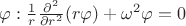 $\varphi: \frac 1 r \frac{\partial^2}{\partial r^2}(r \varphi) + \omega^2\varphi = 0$