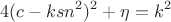 $$4(c-ksn^2)^2+\eta =k^2$$