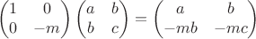 $$
\begin{pmatrix}1&0\\0&-m\end{pmatrix}\begin{pmatrix}a&b\\b&c\end{pmatrix}=\begin{pmatrix}a&b\\-m b&-m c\end{pmatrix}
$$