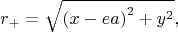 $$r_{+} = \sqrt{\left(x - ea\right)^{2} + y^{2}},$$
