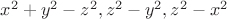 $x^2+y^2-z^2, z^2-y^2, z^2-x^2$