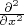 $\frac {\partial^2} {\partial x^2}$