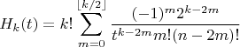 $$\[
H_k (t) = k!\sum\limits_{m = 0}^{\left\lfloor {k/2} \right\rfloor } {\frac{{( - 1)^m 2^{k - 2m} }}
{{t^{k - 2m} m!(n - 2m)!}}} 
\]$$
