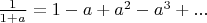 $\frac{1}{1+a}=1-a+a^2-a^3+...$
