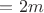 $=2m$