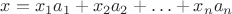$x=x_1a_1+x_2a_2+\ldots+x_na_n$