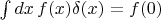 $\int dx\,f(x) \delta(x) = f(0)$