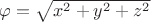 $\[\varphi  = \sqrt {x^2  + y^2  + z^2 } \]
$