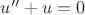 $u'' + u = 0$