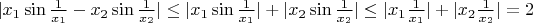 $|x_1\sin\frac{1}{x_1} - x_2\sin\frac{1}{x_2}| \le |x_1\sin\frac{1}{x_1}| + |x_2\sin\frac{1}{x_2}| \le |x_1\frac{1}{x_1}| + |x_2\frac{1}{x_2}| = 2$