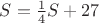 $S=\frac{1}{4}S+27$