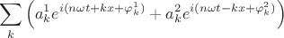 $$\sum_{k}\left( a_k^{1}e^{i(n\omega t + kx +\varphi_k^{1})}+a_k^{2}e^{i(n\omega t - kx +\varphi_k^{2})} \right)$$