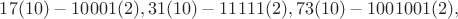 $17(10)-10001(2), 31(10)-11111(2), 73(10)-1001001(2),$