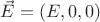 $\vec{E}=(E,0,0)$