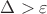 $\Delta>\varepsilon$