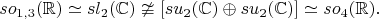 $$
so_{1,3}(\mathbb{R})\simeq sl_2(\mathbb{C})\ncong [su_2(\mathbb{C})\oplus su_2(\mathbb{C})]\simeq so_{4}(\mathbb{R}).
$$