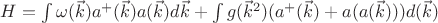 $H=\int\limits\omega(\vec{k})a^+(\vec{k})a(\vec{k})d\vec{k}+\int\limits g(\vec{k}^2)(a^+(\vec{k})+a(a(\vec{k})))d(\vec{k})$