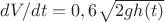 $dV/dt = 0,6\sqrt{2gh(t)}$