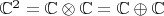 $\mathbb{C}^2 = \mathbb{C} \otimes \mathbb{C} = \mathbb{C} \oplus \mathbb{C}$