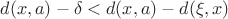 $d(x, a) - \delta < d(x, a) - d(\xi, x)$