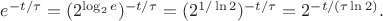 $e^{-t/\tau}=(2^{\log_2 e})^{-t/\tau}=(2^{1/\ln 2})^{-t/\tau}=2^{-t/(\tau\ln 2)}.$