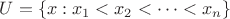 $U=\{x:x_1<x_2<\dots<x_n\}$