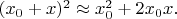 $(x_0+x)^2 \approx x_0^2+2x_0x.$