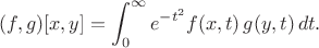 $$
(f,g)[x,y]
=
\int_0^\infty e^{-t^2} f(x,t)\,g(y,t)\,dt.
$$