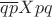 $ \overline q \overline p X p q$