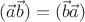 $(\vec{a} \vec{b}) = (\vec{b} \vec{a})$