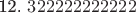 12. $322222222222$