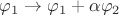 $\varphi_1 \rightarrow \varphi_1 + \alpha \varphi_2