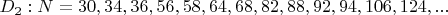 $D_2: N=30,34,36,56,58,64,68,82,88,92,94,106,124,...$