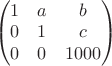 $$ $\begin{pmatrix}1 & a & b\cr 0 & 1 & c\cr 0 & 0 & 1000\end{pmatrix}$ $$