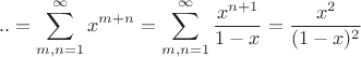 $$..=\sum_{m,n=1}^{\infty}x^{m+n}=\sum_{m,n=1}^{\infty}\dfrac{x^{n+1}}{1-x}=\dfrac{x^2}{(1-x)^2}$$