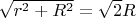 $\sqrt{r^2+R^2} = \sqrt{2} R$