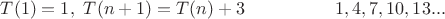 $T(1)=1,\ T(n+1)=T(n)+3 \hspace{50pt}     1,4,7,10,13...$