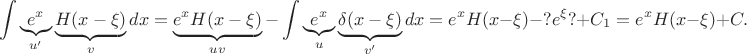 $$\int \underbrace{e^x}_{u'} \underbrace{H(x - \xi )}_{v}dx}  = \underbrace{{e^x}H(x - \xi )}_{uv} - 
\int \underbrace{e^x}_{u} \underbrace{\delta(x - \xi )}_{v'}dx=
{e^x}H(x - \xi )-?e^\xi ?+C_1={e^x }H(x - \xi )+C.$$