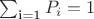 $\sum_\text {i=1} {P_i } = 1$